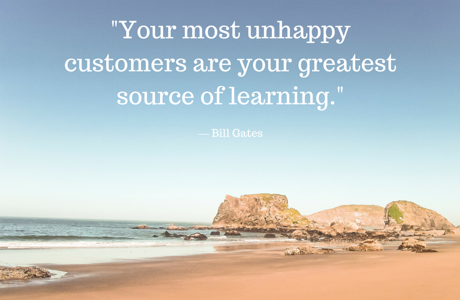 "Your most unhappy customers are your greatest source of learning." -Bill Gates