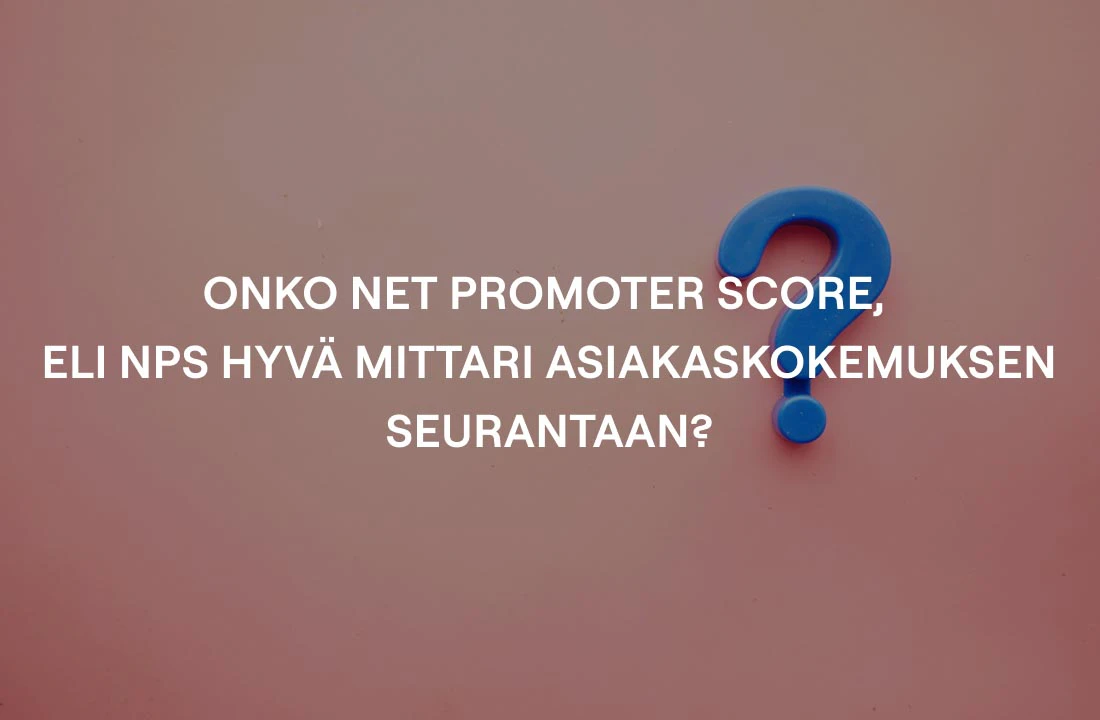 Onko Net Promoter Score eli NPS hyvä mittari asiakaskokemuksen seurantaan?