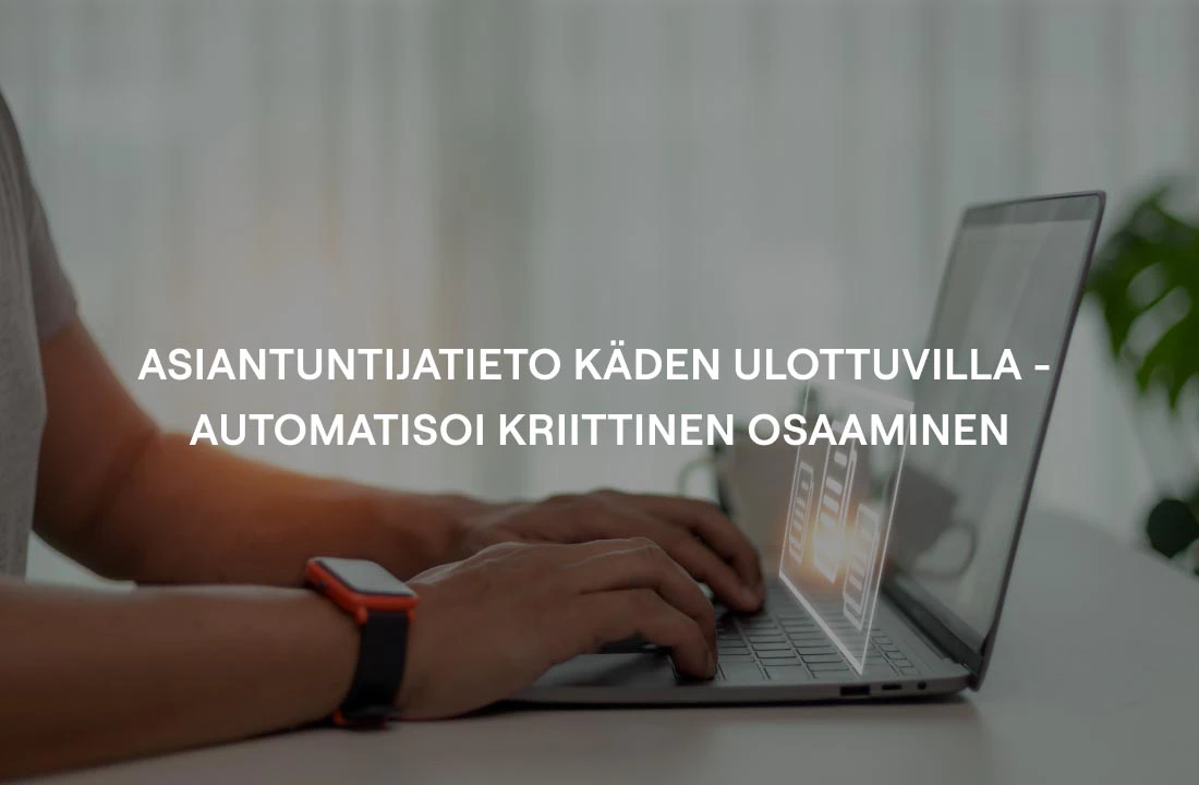 Asiantuntijatieto käden ulottuvilla - automatisoi kriittinen osaaminen