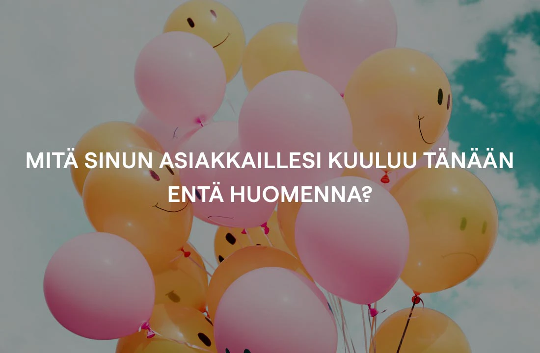 Mitä sinun asiakkaillesi kuuluu tänään - entä huomenna?